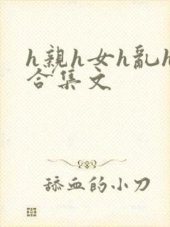 h亲h女h乱h合集文