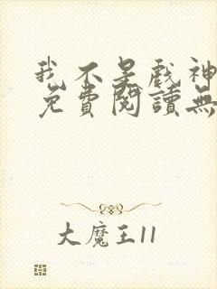 我不是戏神全文免费阅读无弹窗