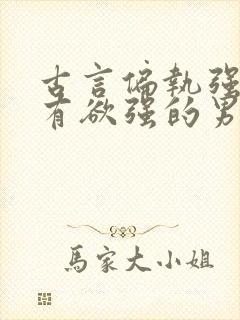 古言偏执强大占有欲强的男主