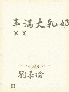 丰满大乳奶做爰ⅹx