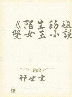 《陌生的姐姐》双女主小说在线阅读