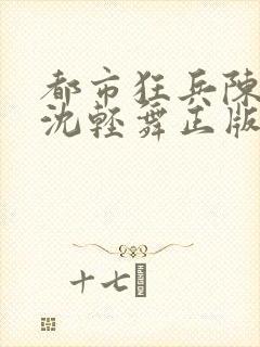 都市狂兵陈六何沈轻舞正版