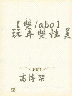 【双/abo】玩弄双性美人小说