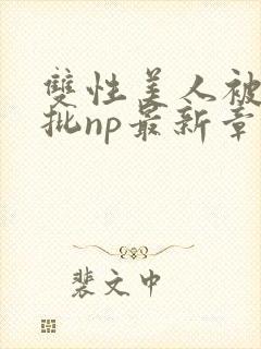 双性美人被迫卖批np最新章节列表