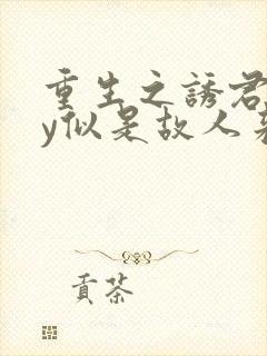 重生之诱君欢by似是故人来