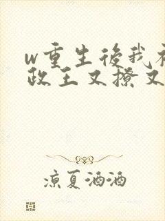 w重生后我被摄政王又撩又宠》小说封面