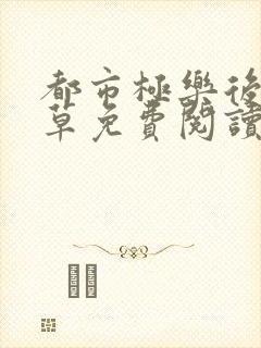 都市极乐后宫洛草免费阅读