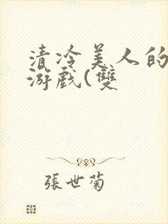 清冷美人的神奇游戏(双