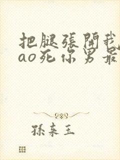 把腿张开我要cao死你男最新章节封面