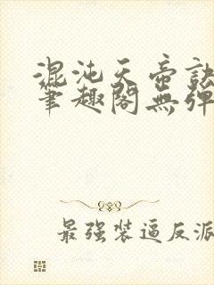 混沌天帝诀凌风笔趣阁无弹窗