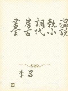 书房调教温府千金古代小说h