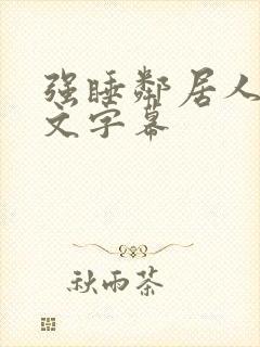 强睡邻居人妻中文字幕