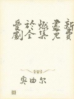 爱于燃尽新生短剧全集免费观看高清