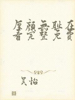 厚颜无耻在线观看完整免费全集