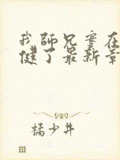 我师兄实在太稳健了最新章节列表