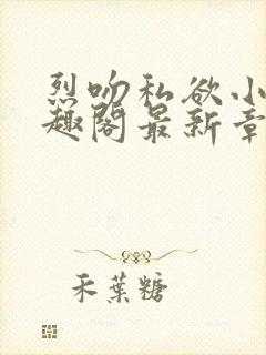 烈吻私欲小说笔趣阁最新章节更新时间封面