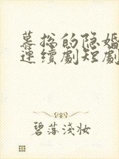 慕总的隐婚罪妻连续剧短剧在线观看