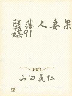 堕落人妻果冻传媒91