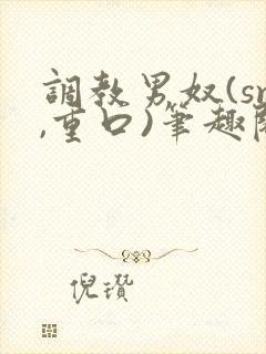 调教男奴(sm,重口)笔趣阁封面