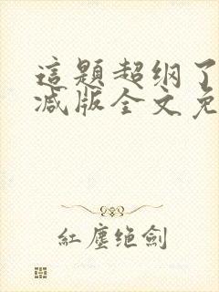 这题超纲了未删减版全文免费