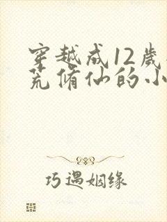 穿越成12岁逃荒修仙的小说