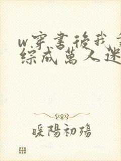 w穿书后我靠恋综成万人迷》