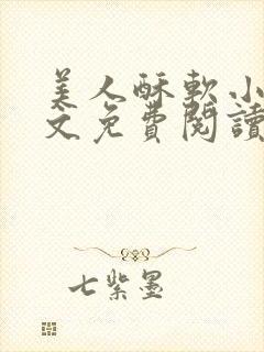 美人酥软小说全文免费阅读在线笔趣阁