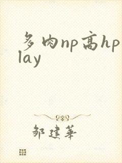 多肉np高hplay