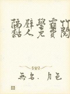 隔壁学霸竹马很黏人免费阅读