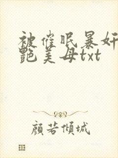 被催眠暴奸的冷艳美母txt