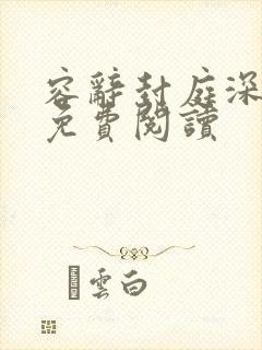 容辞封庭深林芜免费阅读