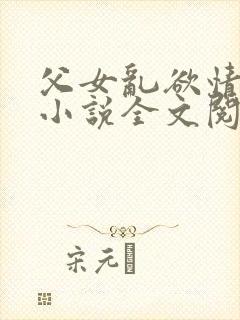 父女乱欲情难耐小说全文阅读