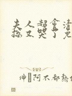 夫人超会清冷傅总又哭了免费全集