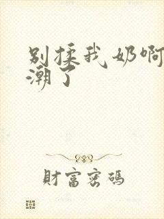 别揉我奶啊嗯高潮了