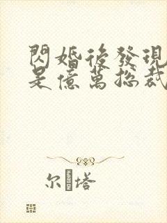 闪婚后发现老公是亿万总裁