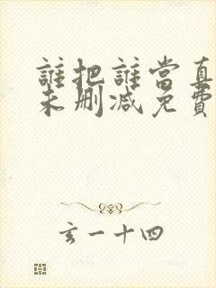 谁把谁当真小说未删减免费全文番外