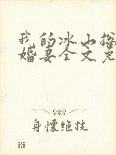 我的冰山总裁未婚妻全文免费阅读
