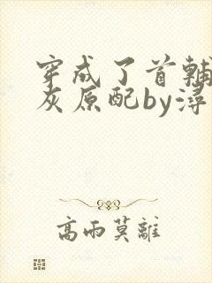 穿成了首辅的炮灰原配by浔桑