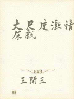 大尺度激情吻戏床戏