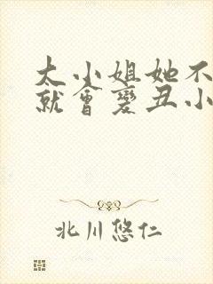 大小姐她不学习就会变丑小说阅读全部