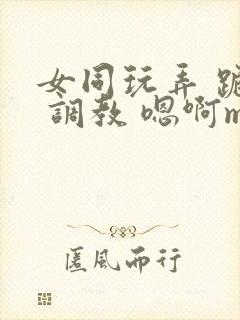 女同玩弄 跪趴 调教 嗯啊m