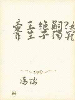 帝王绝嗣?娘娘靠生子独宠后宫小说下载txt