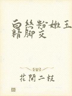 白丝粉嫩玉足夹精脚交