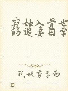 宠她入骨世子爷的追妻日常的小说