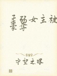 柔弱女主被强取豪夺