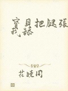 宝贝把腿张开让我舔