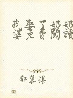 我娶了奶奶做老婆免费阅读