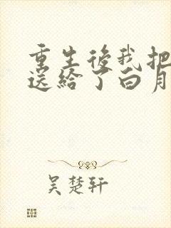 重生后我把老公送给了白月光