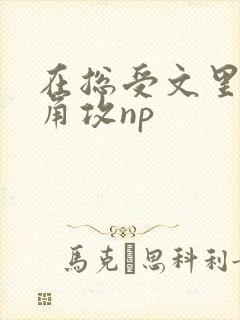 在总受文里抢主角攻np