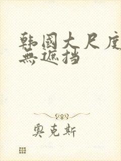 韩国大尺度床戏无遮挡